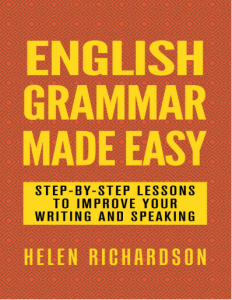 English Grammar Made Easy Step-by-step Lessons To Improve Your Writing and Speaking