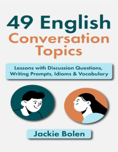 49 English Conversation Topics Lessons with Discussion Questions, Writing Prompts, Idioms Vocabulary
