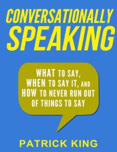 Conversationally Speaking WHAT to Say, WHEN to Say It, and HOW to Never Run Out of Things to say