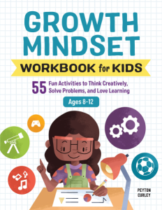 Growth Mindset Workbook for Kids 55 Fun Activities to Think Creatively, Solve Problems, and Love Learning